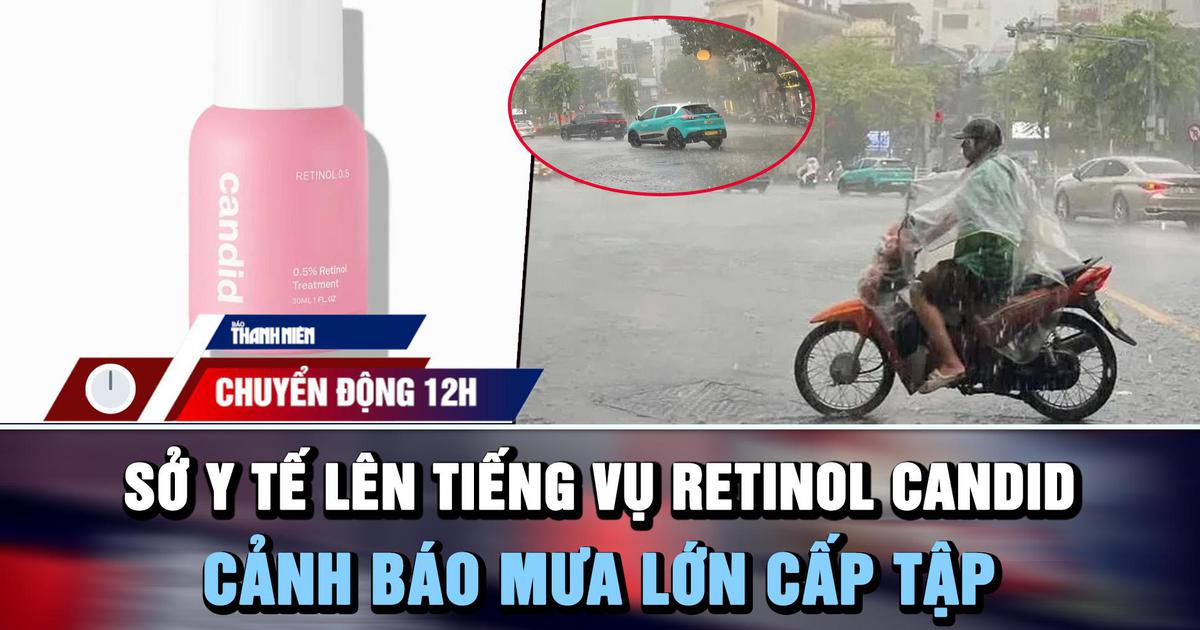 Chuyển động 12h: Sở Y tế TP.HCM lên tiếng vụ 'lùm xùm' Retinol Candid | Cảnh báo mưa lớn cấp tập