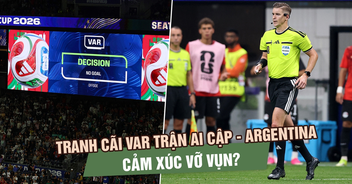 Từ tranh cãi trận Argentina - Ai Cập: VAR đang khiến World Cup vỡ vụn và mất cảm xúc?