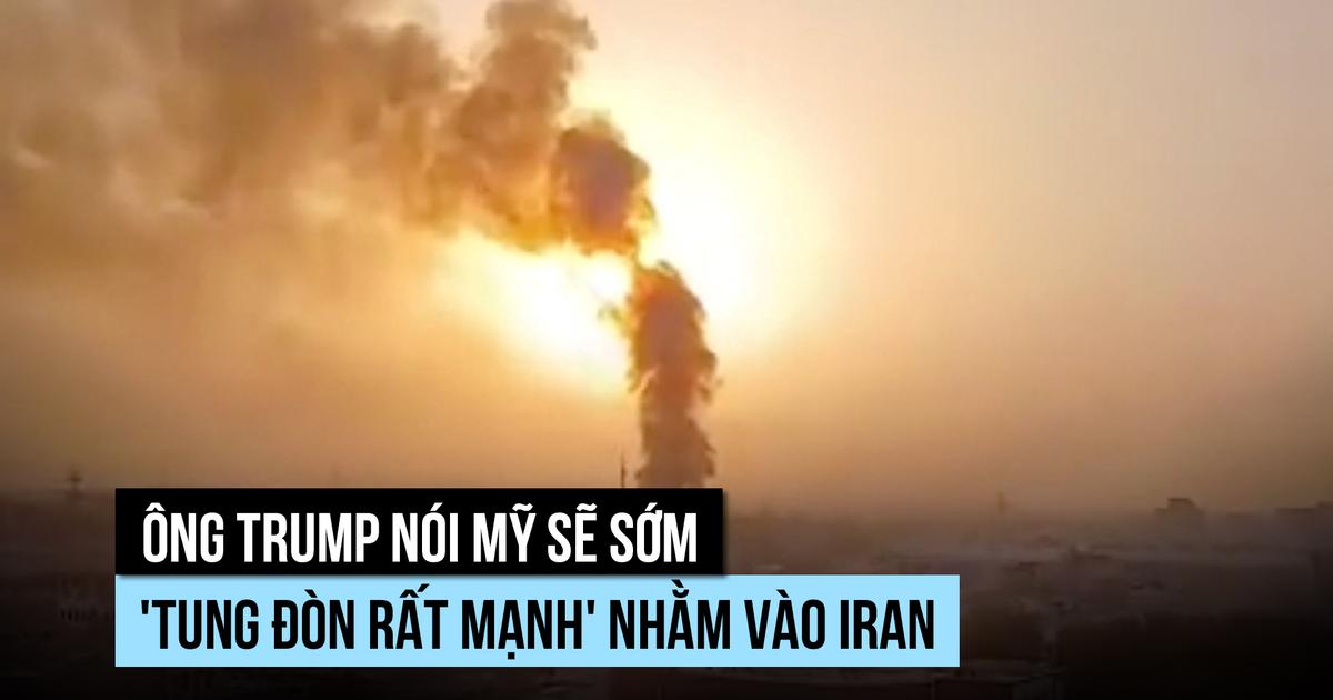 Ông Trump nói Mỹ sẽ đánh đến khi Iran 'hết chịu nổi'