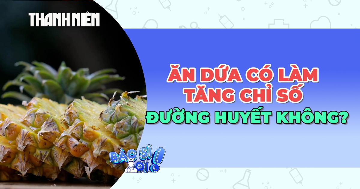 Ăn dứa có làm tăng chỉ số đường huyết không?