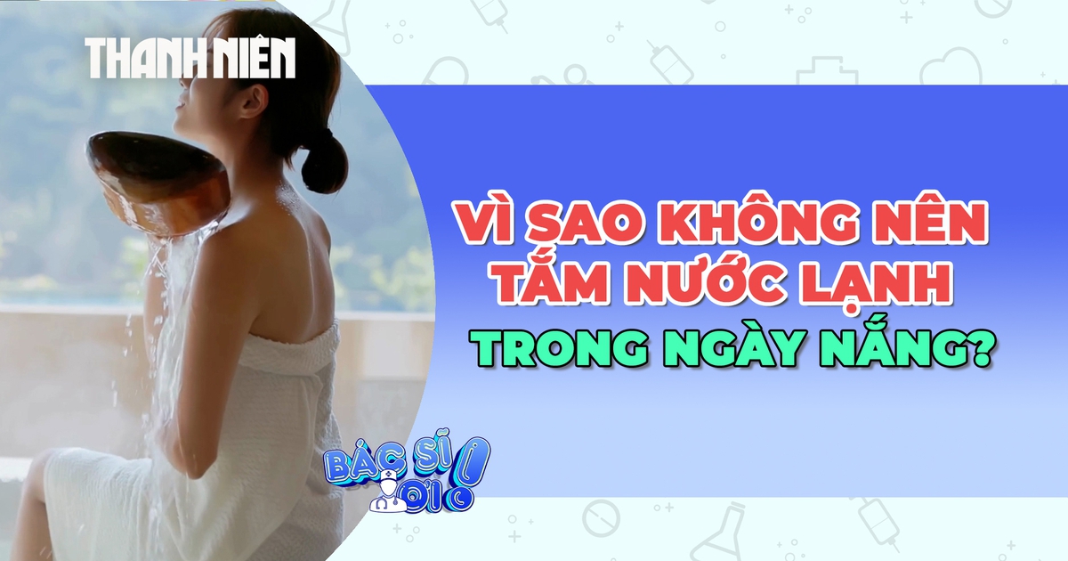 Vì sao tuyệt đối không nên tắm nước lạnh trong những ngày nắng nóng?