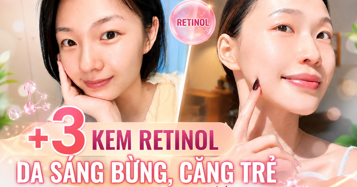 +3 kem retinol dưỡng da sáng căng trẻ muốn già cũng khó, tuổi giờ chỉ là số