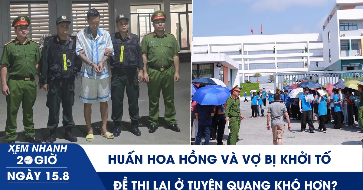 Xem nhanh 20h ngày 15.8: Huấn Hoa Hồng và vợ bị khởi tố | Đề thi lại ở Tuyên Quang nhỉnh hơn về độ khó?