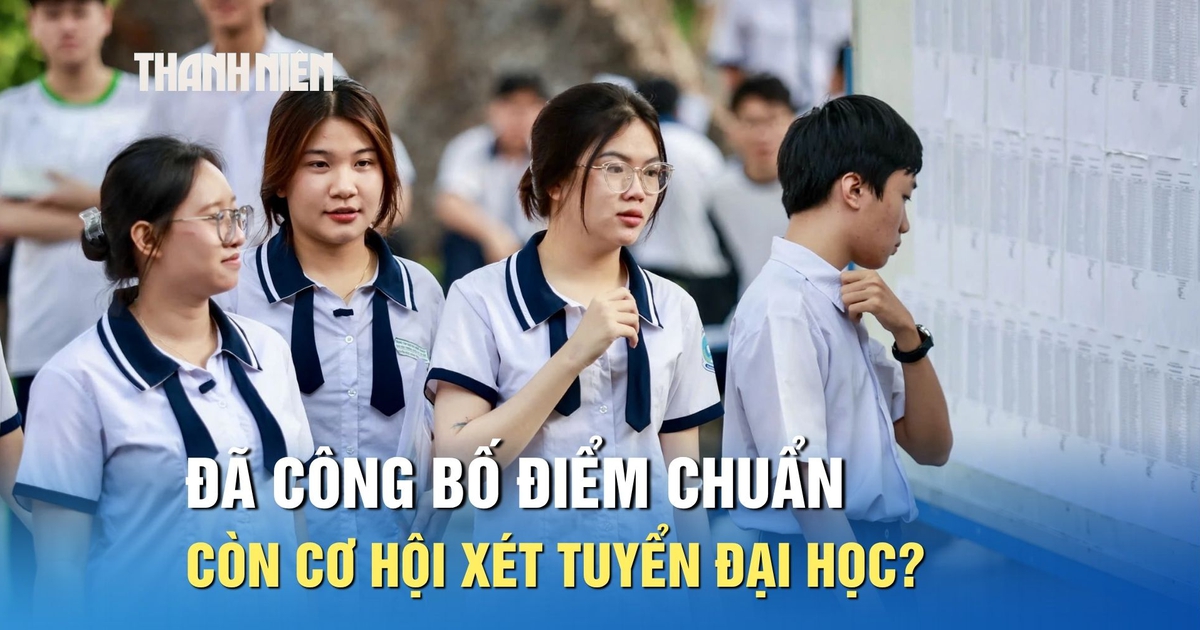 Đã công bố điểm chuẩn đợt 1, thí sinh còn cơ hội xét tuyển đại học?