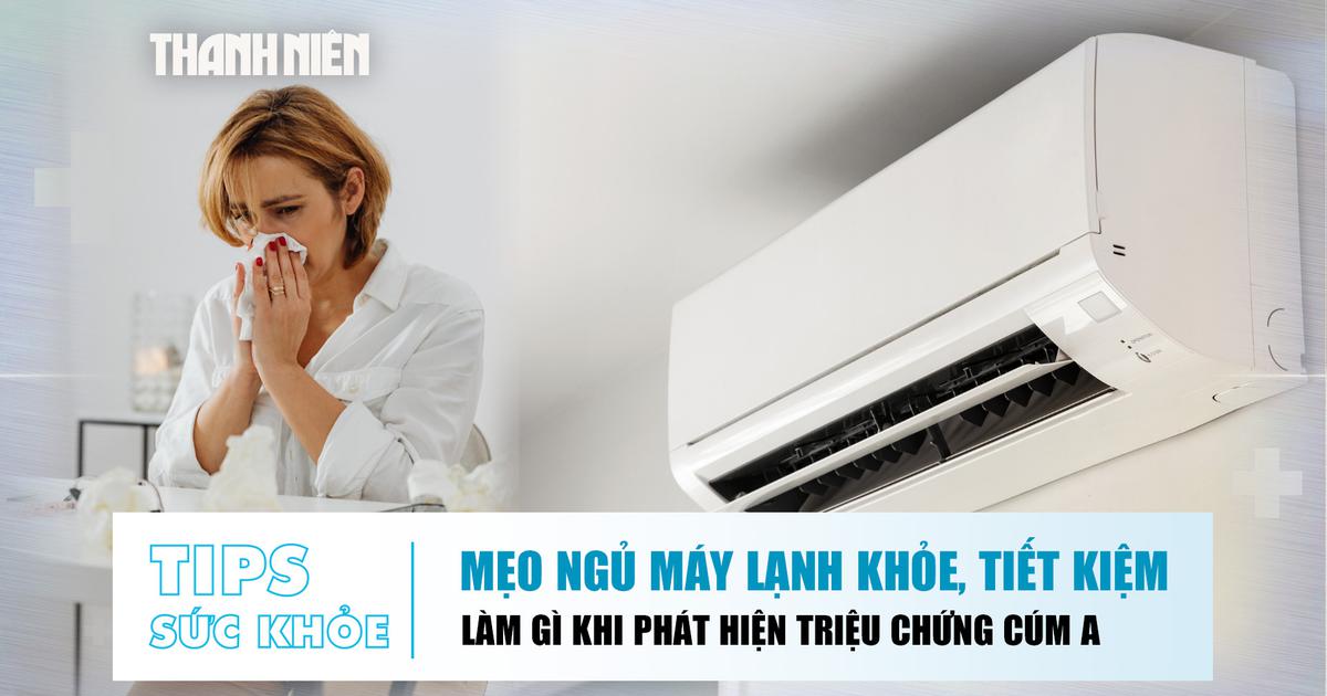 Bản tin sức khỏe 3.8: Mẹo ngủ máy lạnh khỏe, tiết kiệm | Làm gì khi phát hiện triệu chứng cúm A?