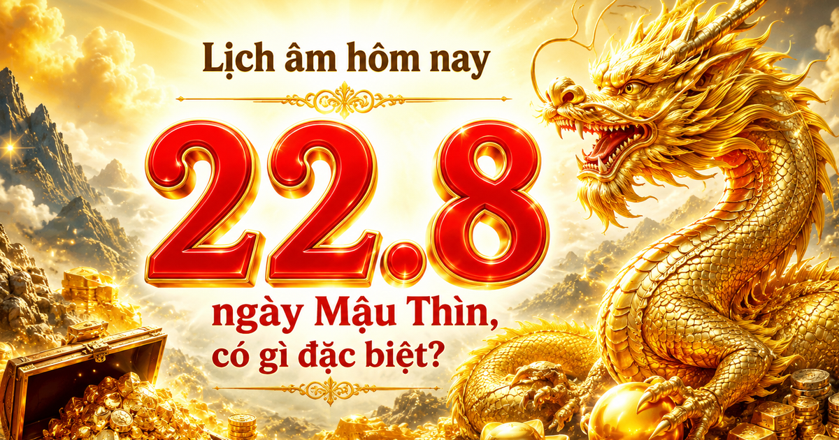 Lịch âm hôm nay 22.8 là ngày Mậu Thìn, dương lịch có sự kiện đáng chú ý