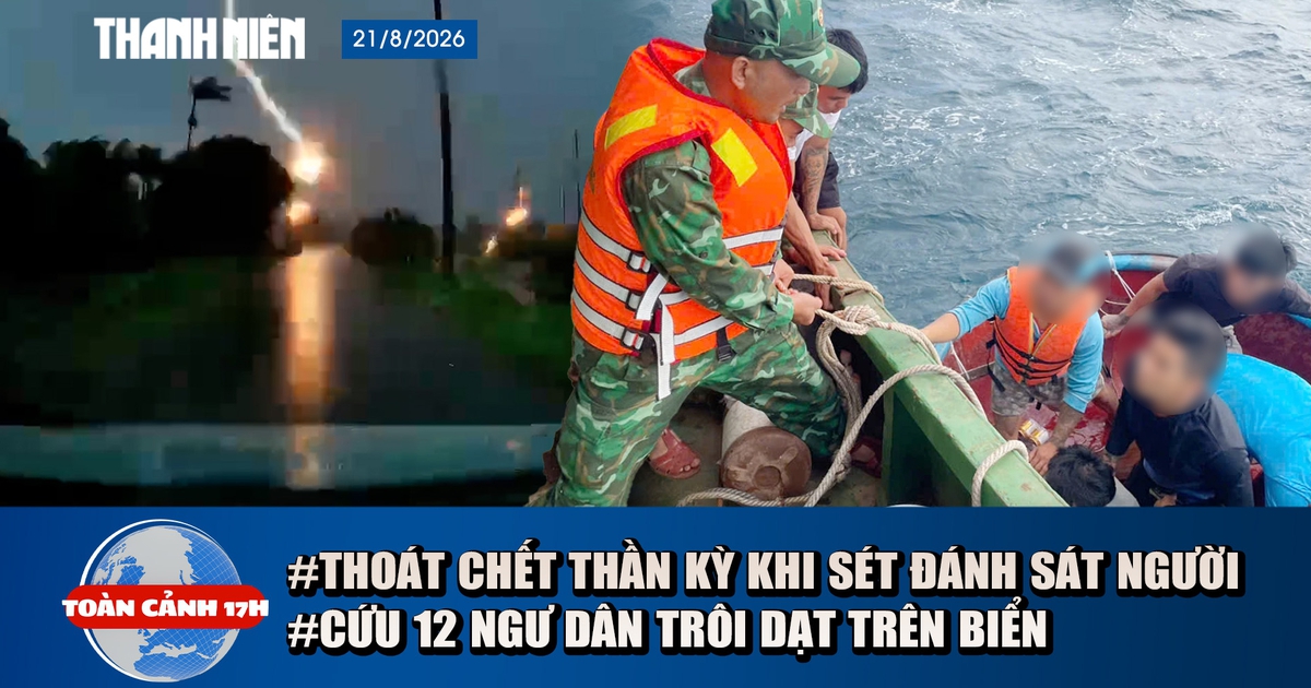 Toàn cảnh 17h: Thoát chết thần kỳ khi sét đánh sát người | Cứu 12 ngư dân gặp nạn ở Gia Lai