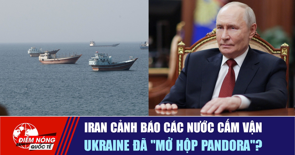 Tiêu điểm quốc tế 24.8: Iran cảnh báo các nước cấm vận | Ukraine đã ‘mở hộp Pandora’?