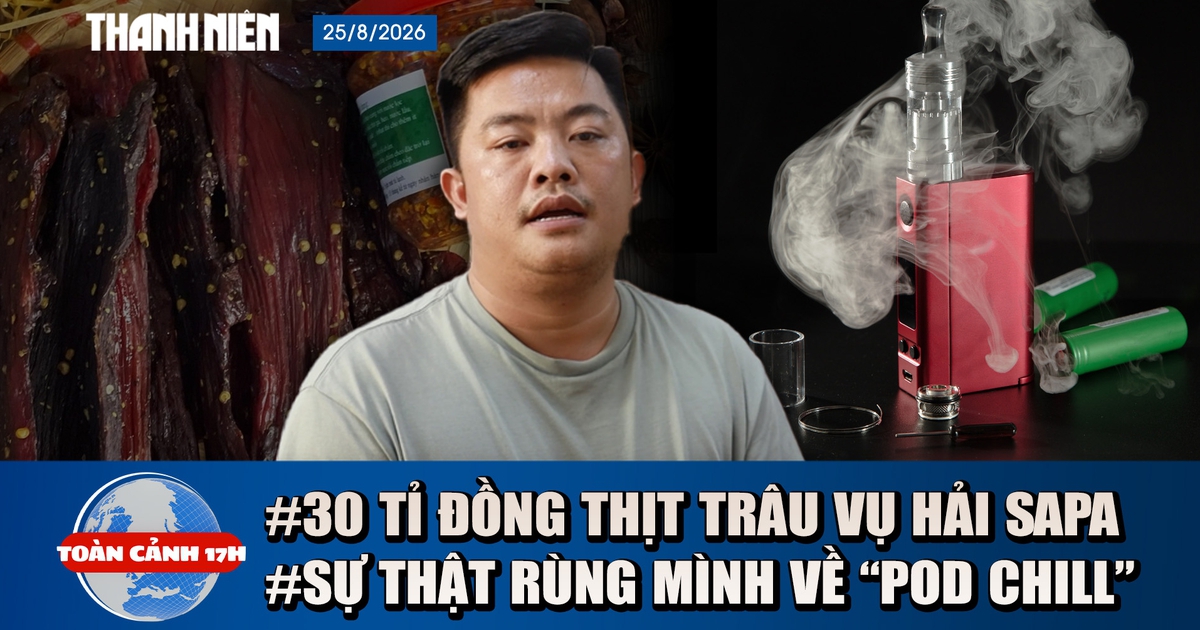 Toàn cảnh 17h: Lộ diện người bán 30 tỉ đồng thịt trâu cho Hải Sapa | Sự thật rùng mình về ‘pod chill’
