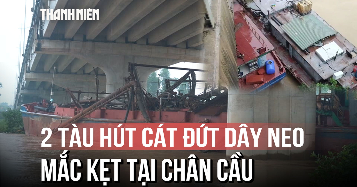 Cận cảnh 2 tàu hút cát đứt dây neo, mắc kẹt tại chân cầu sông Tào