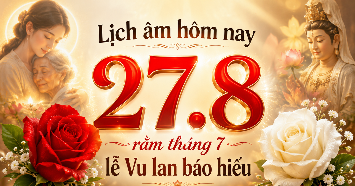 Lịch &acirc;m h&ocirc;m nay 27.8: Lễ Vu lan b&aacute;o hiếu rằm th&aacute;ng 7