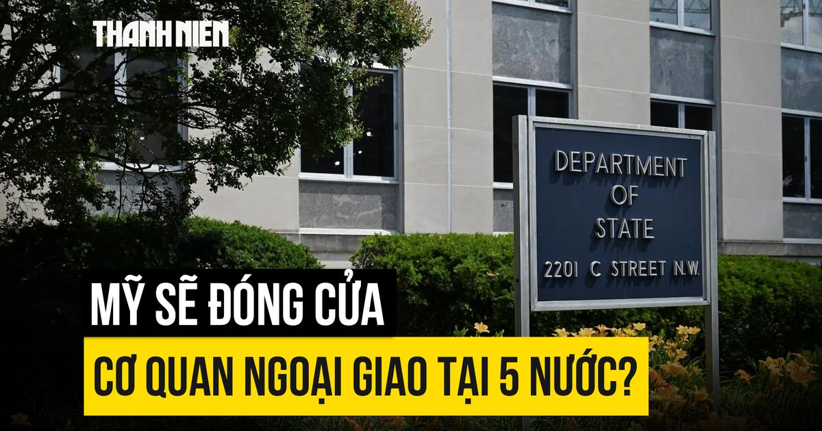 Mỹ sẽ đóng cửa lãnh sự quán tại 5 nước?