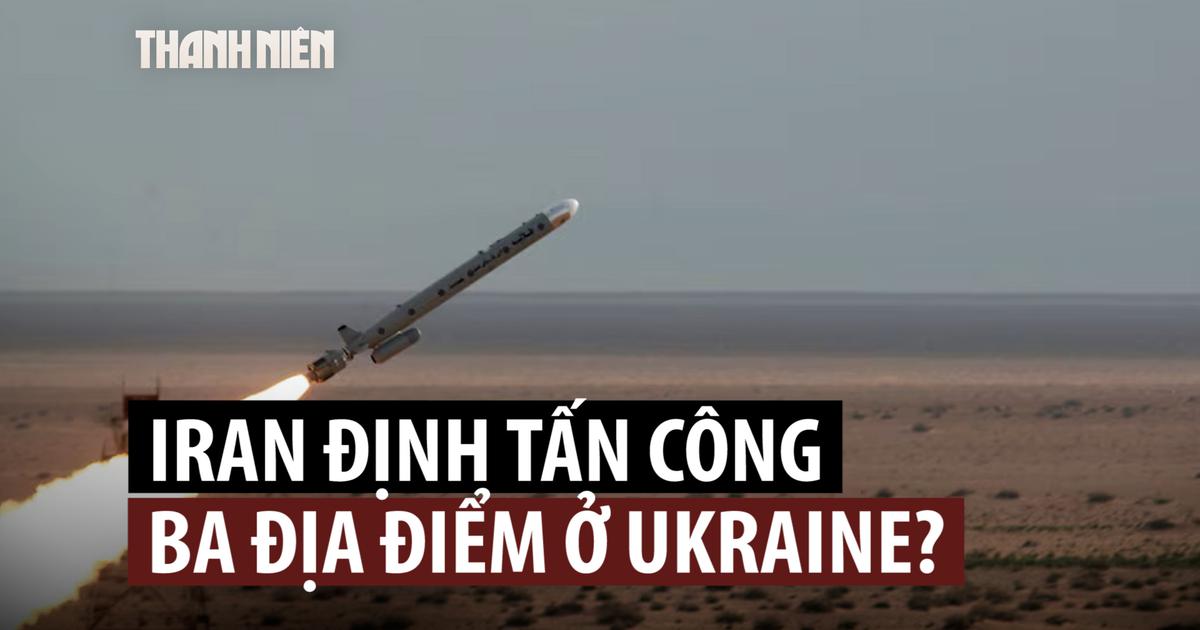 Iran từng chọn 3 địa điểm ở Ukraine để tấn công trả đũa