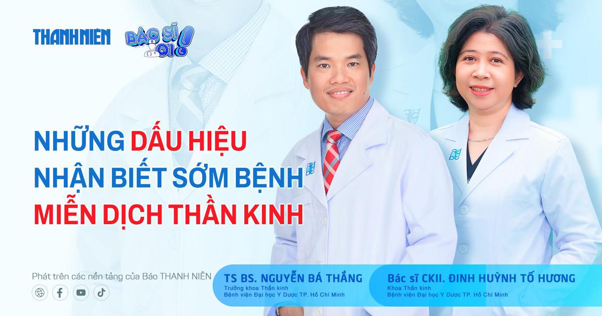 Bác sĩ ơi: Bệnh miễn dịch thần kinh - Những dấu hiệu nhận biết sớm
