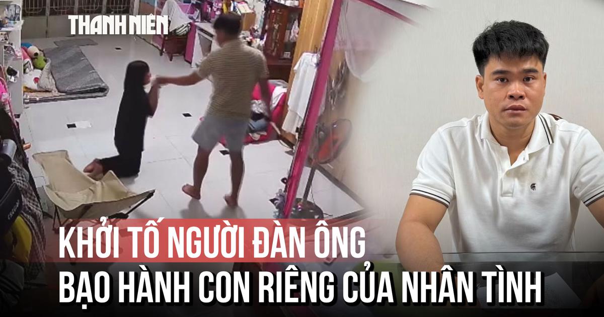 Khởi tố người đàn ông bạo hành con riêng của nhân tình