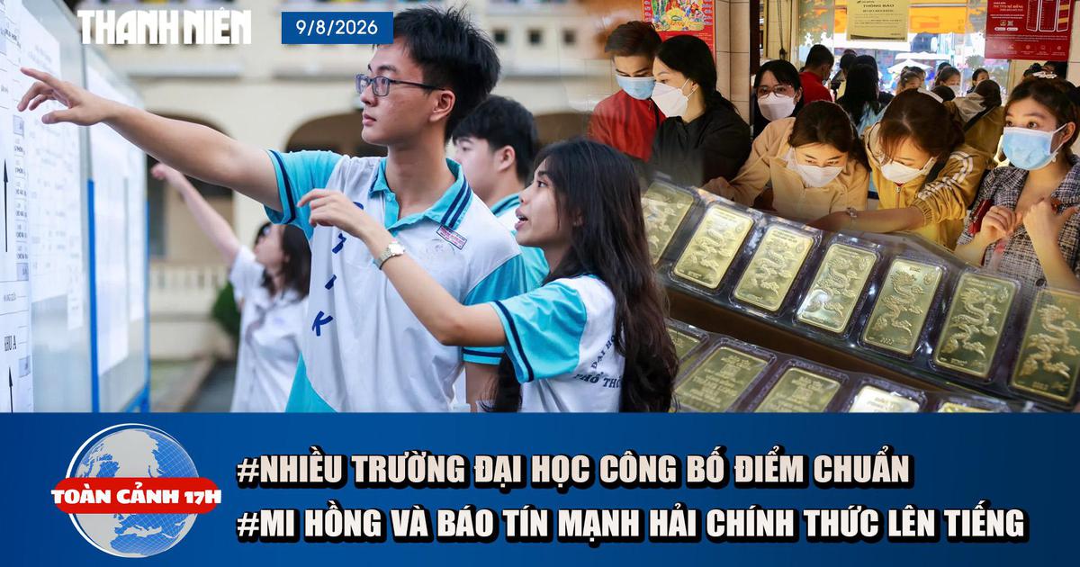 Toàn cảnh 17h: Nhiều trường đại học công bố điểm chuẩn | Mỹ Hồng và Bảo Tín Mạnh Hải nói gì sau kết luận thanh tra?