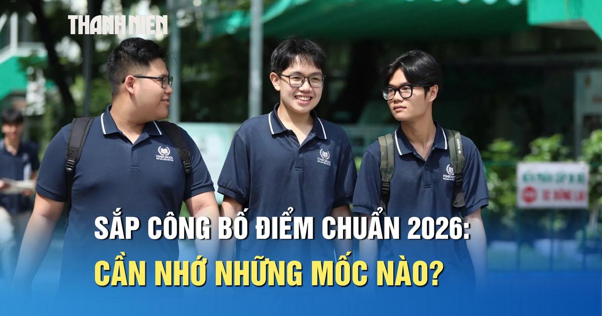 Điểm chuẩn đại học 2026 sắp được công bố: Thí sinh cần nhớ những mốc nào?