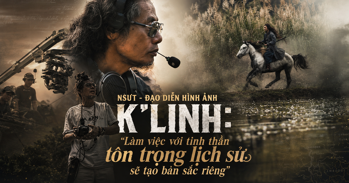 NSƯT - Đạo diễn hình ảnh K’Linh: Làm việc với tinh thần tôn trọng lịch sử sẽ tạo bản sắc riêng