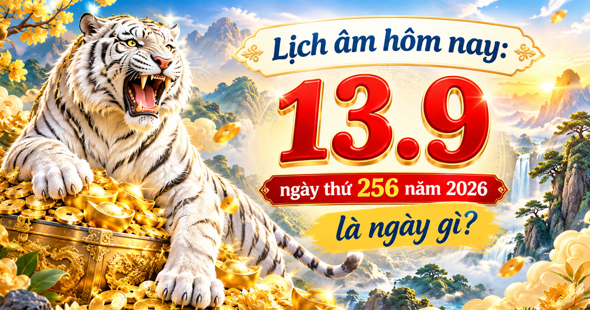 Lịch &acirc;m h&ocirc;m nay 13.9 c&oacute; g&igrave; đ&aacute;ng lưu &yacute;?