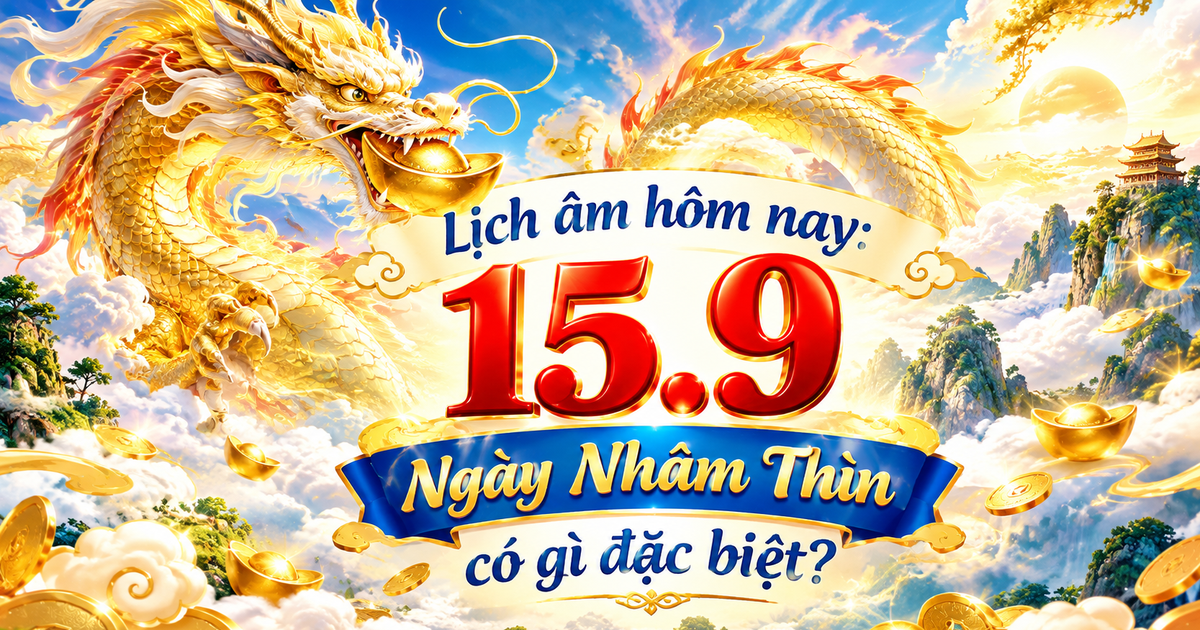 Lịch &acirc;m h&ocirc;m nay 15.9 ng&agrave;y Nh&acirc;m Th&igrave;n
