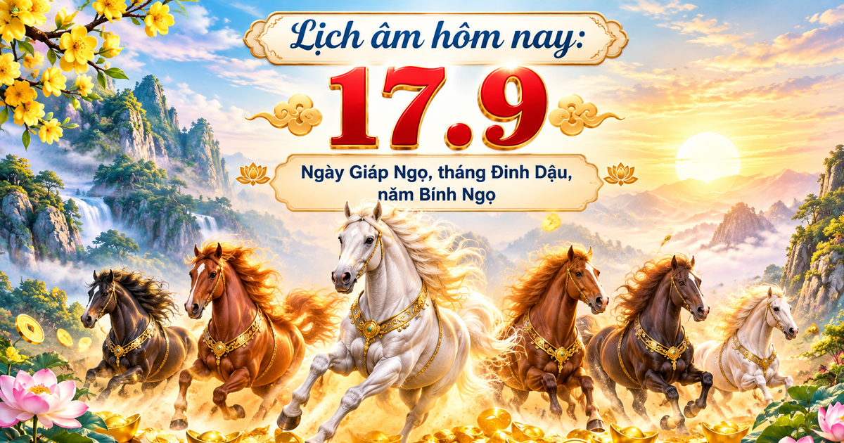 Lịch &acirc;m h&ocirc;m nay 17.9: Ng&agrave;y Gi&aacute;p Ngọ, th&aacute;ng Đinh Dậu, năm B&iacute;nh Ngọ