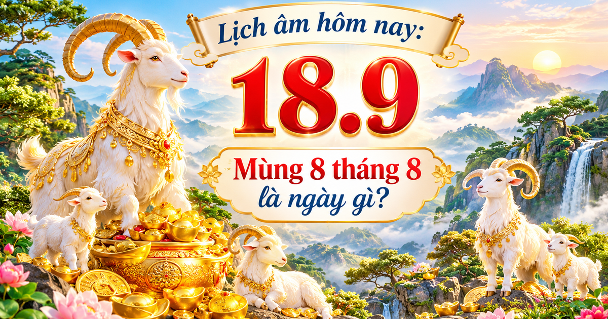 Lịch &acirc;m h&ocirc;m nay 18.9: M&ugrave;ng 8 th&aacute;ng 8
