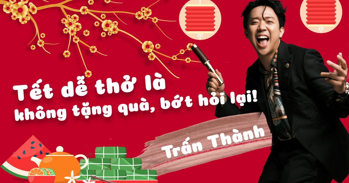 Trấn Thành: Tết dễ thở là không tặng quà, bớt hỏi lại!