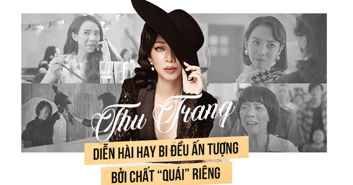 Thu Trang: Diễn hài hay bi đều ấn tượng bởi chất 'quái' riêng