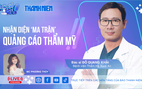 Nhận diện ‘ma trận’ quảng cáo thẩm mỹ | BÁC SĨ ƠI!