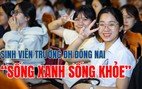 Hàng ngàn sinh viên Trường ĐH Đồng Nai học cách 'sống xanh sống khỏe'