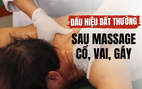 Đâu là dấu hiệu bất thường sau khi massage cổ, vai, gáy?