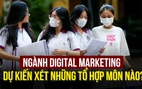 Ngành Digital Marketing xét những tổ hợp môn nào?