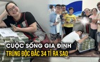 Hé lộ cuộc sống đại gia đình trúng độc đắc 34 tỉ: Bà chủ mở thêm nhiều đại lý vé số mới