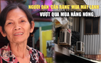 Nắng điên đầu không chịu nổi, người dân khu Mả Lạng 'cắn răng' mua máy lạnh