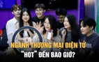 Sau 4 năm đại học, ngành thương mại điện tử có còn ‘hot’?