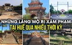 Điểm lại các vụ lăng mộ vua, chúa Nguyễn từng bị đào trộm, xâm phạm để 'tìm kho báu'