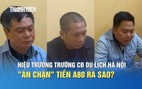 Vụ "ăn chặn" tiền A80 cho sinh viên: Khởi tố hiệu trưởng Trường CĐ Du lịch Hà Nội
