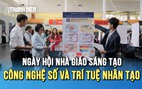Ngày hội nhà giáo sáng tạo 2025: Tôn vinh các sáng kiến ứng dụng AI trong giảng dạy