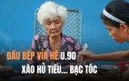 Đầu bếp vỉa hè U.90: 40 năm xào hủ tiếu... bạc tóc