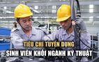 Tiêu chí tuyển dụng sinh viên khối ngành kỹ thuật là gì?