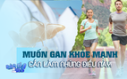 Muốn gan khỏe mạnh cần làm những điều này!