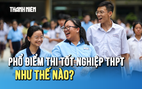 Chuyên gia nói gì về phổ điểm thi tốt nghiệp THPT 2025 vừa công bố?
