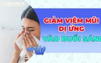 Người bị viêm mũi dị ứng nên làm gì mỗi sáng?