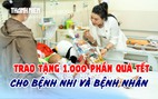 Trao tặng 1.000 phần quà tết cho bệnh nhi và bệnh nhân có hoàn cảnh khó khăn