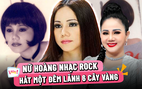 ‘Nữ hoàng nhạc rock’ Ngọc Ánh nhớ thời đi hát một đêm lãnh 6 cây vàng