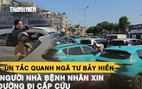 Ùn tắc quanh ngã tư Bảy Hiền, người nhà bệnh nhân hô lớn xin đường đi cấp cứu