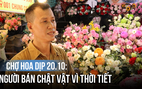 Chợ hoa TP.HCM trước thềm 20.10: Người bán chật vật vì nắng mưa thất thường