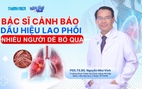 Bác sĩ ơi: Bác sĩ cảnh báo dấu hiệu lao phổi nhiều người dễ bỏ qua