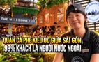 Quán cà phê kiểu Úc giữa Sài Gòn, 99% khách là người nước ngoài