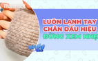 Tay chân lạnh quanh năm: Khi nào cần lưu ý?